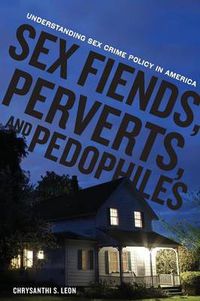 Cover image for Sex Fiends, Perverts, and Pedophiles: Understanding Sex Crime Policy in America