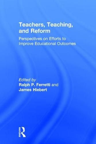 Cover image for Teachers, Teaching, and Reform: Perspectives on Efforts to Improve Educational Outcomes