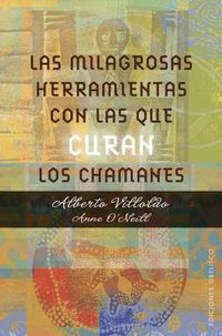 Cover image for Las Milagrosas Herramientas Con Las Que Curan Los Chamanes