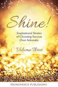 Cover image for Shine Volume 3: Inspirational Stories of Choosing Success Over Adversity