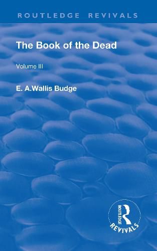 The Book of the Dead, Volume III: The Chapters of Coming Forth By Day or The Theban Recension of The Book of The Dead