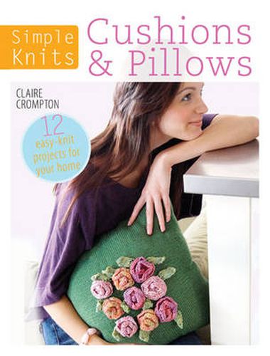 Simple Knits Cushions & Pillows: 12 easy-knit projects for your home