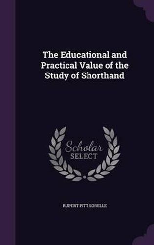 Cover image for The Educational and Practical Value of the Study of Shorthand