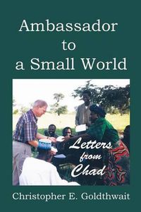 Cover image for Ambassador to a Small World: Letters from Chad