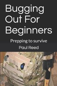 Cover image for Bugging Out for Beginners: Prepping to Survive