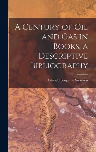 Cover image for A Century of Oil and Gas in Books, a Descriptive Bibliography