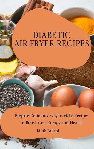 Cover image for Diabetic Air Fryer Recipes: Prepare Delicious Easy-to-Make Recipes to Boost Your Energy and Health