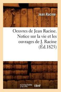 Cover image for Oeuvres de Jean Racine. Notice Sur La Vie Et Les Ouvrages de J. Racine (Ed.1825)