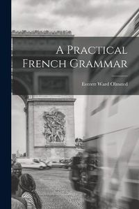 Cover image for A Practical French Grammar