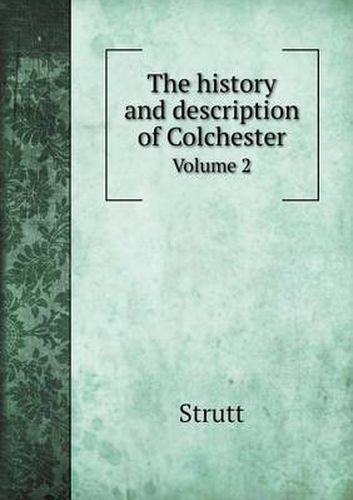 Cover image for The history and description of Colchester Volume 2