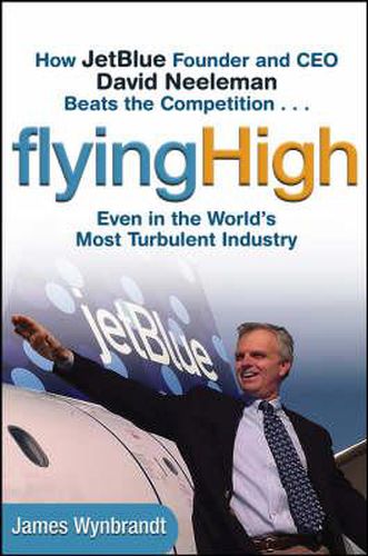 Cover image for How JetBlue Founder and CEO David Neeleman Beats the Competition: How JetBlue Founder and CEO David Neeleman Beats the Competition... Even in the World's Most Turbulent Industry