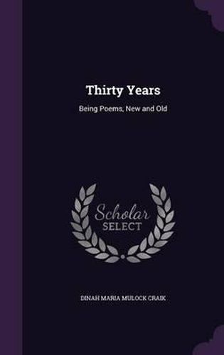 Cover image for Thirty Years: Being Poems, New and Old