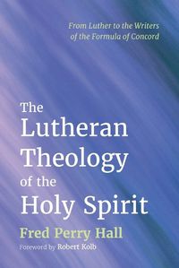 Cover image for The Lutheran Theology of the Holy Spirit