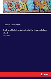 Cover image for Register of Paintings belonging to the Corcoran Gallery of Art: 1869 - 1946