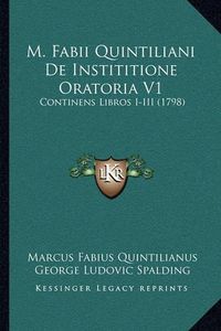 Cover image for M. Fabii Quintiliani de Instititione Oratoria V1: Continens Libros I-III (1798)