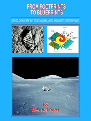 Cover image for From Footprints to Blueprints: Development of the Moon, and Private Enterprise