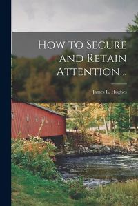 Cover image for How to Secure and Retain Attention ..