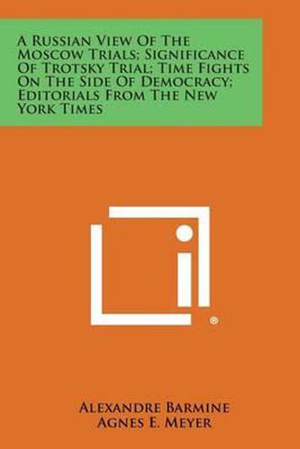 Cover image for A Russian View of the Moscow Trials; Significance of Trotsky Trial; Time Fights on the Side of Democracy; Editorials from the New York Times