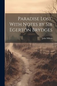 Cover image for Paradise Lost, With Notes by Sir Egerton Brydges