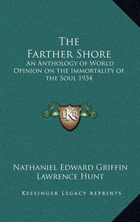 Cover image for The Farther Shore: An Anthology of World Opinion on the Immortality of the Soul 1934