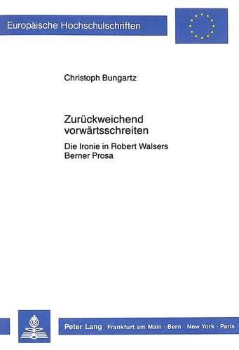 Cover image for Zurueckweichend Vorwaertsschreiten: Die Ironie in Robert Walsers Berner Prosa
