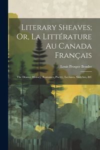 Cover image for Literary Sheaves; Or, La Litterature Au Canada Francais