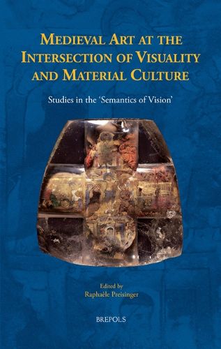 Cover image for Medieval Art at the Intersection of Visuality and Material Culture: Studies in the 'Semantics of Vision