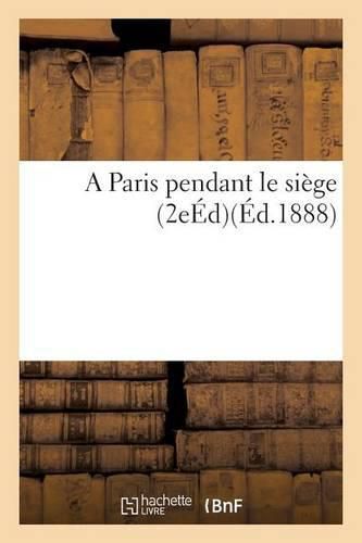 Cover image for A Paris Pendant Le Siege 2e Ed