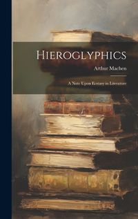 Cover image for Hieroglyphics; a Note Upon Ecstasy in Literature