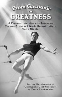 Cover image for From Gazoonie to Greatness: A personal interview with Legendary Trapeze Artist and World Record Holder, Tony Steele