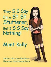 Cover image for They S S Say I'm a St St Stutterer, But I S S Say Nothing!: Meet Kelly