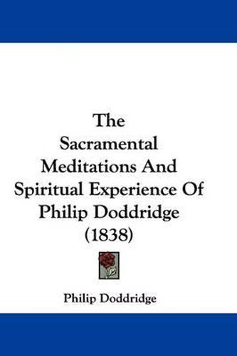 Cover image for The Sacramental Meditations and Spiritual Experience of Philip Doddridge (1838)