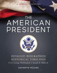 Cover image for The American President: Detailed Biographies, Historical Timelines, from George Washington to Joseph R. Biden, Jr