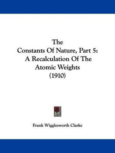 The Constants of Nature, Part 5: A Recalculation of the Atomic Weights (1910)