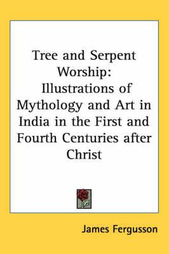 Cover image for Tree and Serpent Worship: Illustrations of Mythology and Art in India in the First and Fourth Centuries After Christ