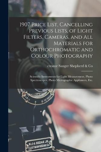 Cover image for 1907 Price List, Cancelling Previous Lists, of Light Filters, Cameras, and All Materials for Orthochromatic and Colour Photography: Scientific Instruments for Light Measurement, Photo Spectroscopes, Photo Micrographic Appliances, Etc.