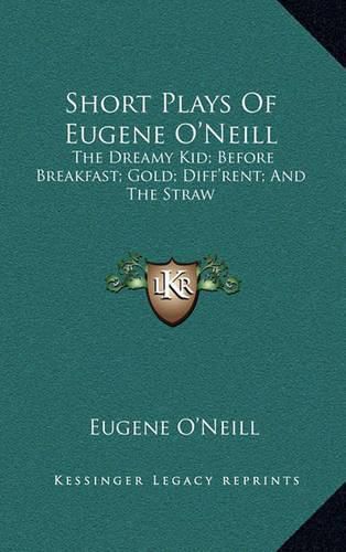 Cover image for Short Plays of Eugene O'Neill: The Dreamy Kid; Before Breakfast; Gold; Diff'rent; And the Straw