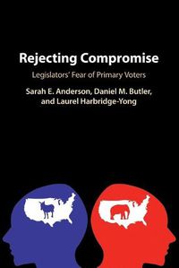 Cover image for Rejecting Compromise: Legislators' Fear of Primary Voters