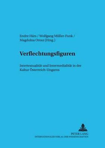 Cover image for Verflechtungsfiguren: Intertextualitaet Und Intermedialitaet in Der Kultur Oesterreich-Ungarns