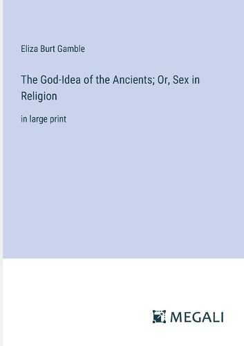 Cover image for The God-Idea of the Ancients; Or, Sex in Religion