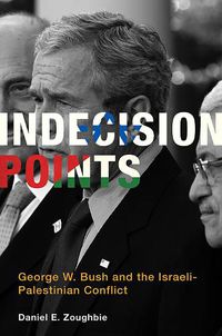Cover image for Indecision Points: George W. Bush and the Israeli-Palestinian Conflict