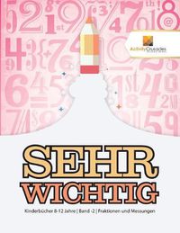 Cover image for Sehr Wichtig: Kinderbucher 8-12 Jahre Band -2 Fraktionen und Messungen