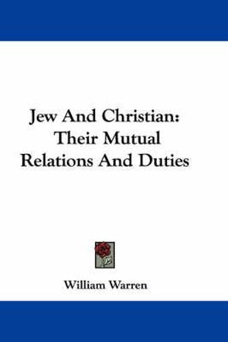 Cover image for Jew and Christian: Their Mutual Relations and Duties