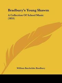 Cover image for Bradbury's Young Shawm: A Collection of School Music (1855)