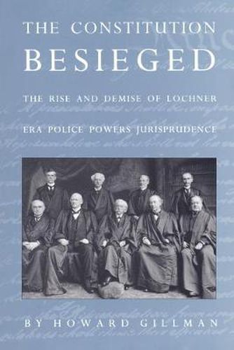 Cover image for The Constitution Besieged: The Rise & Demise of Lochner Era Police Powers Jurisprudence