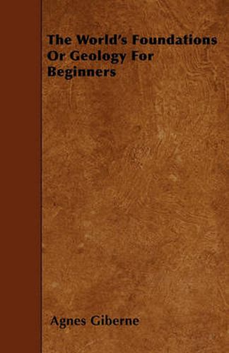 Cover image for The World's Foundations Or Geology For Beginners