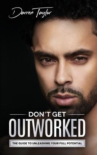 Cover image for Don't Get Outworked: The Guide to Unleashing Your Full Potential