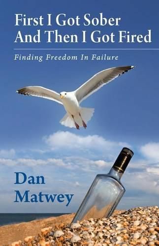 Cover image for First I Got Sober And Then I Got Fired: Finding Freedom In Failure