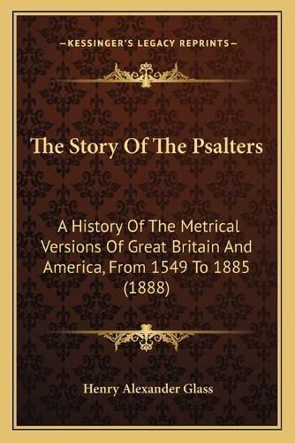 The Story of the Psalters: A History of the Metrical Versions of Great Britain and America, from 1549 to 1885 (1888)