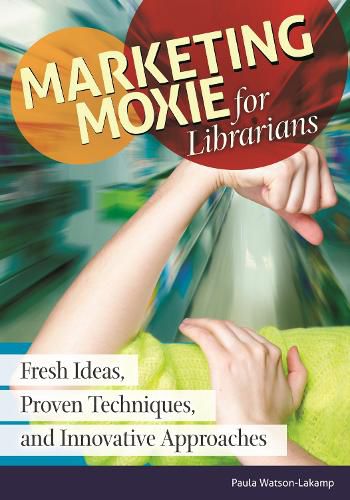 Cover image for Marketing Moxie for Librarians: Fresh Ideas, Proven Techniques, and Innovative Approaches